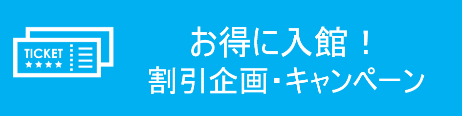 お得に入館！割引企画・キャンペーン